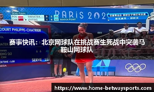 赛事快讯：北京网球队在挑战赛生死战中突袭马鞍山网球队
